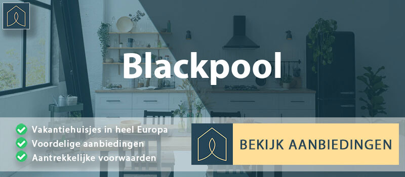 vakantiehuisjes-blackpool-engeland-vergelijken